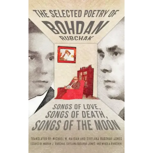 The Selected Poetry of Bohdan Rubchak: Songs of Love, Songs of Death, Songs of The Moon