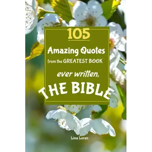 105 Amazing Quotes from the Greatest Book ever Written THE BIBLE: The Coolest Bestseller Book ever, for devotion, wisdom and bible study of scriptures