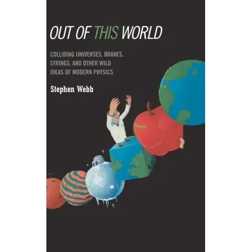 Out of This World: Colliding Universes, Branes, Strings, and Other Wild Ideas of Modern Physics