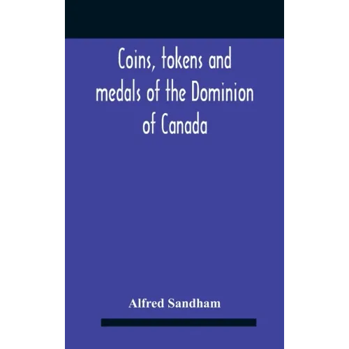 Coins, Tokens And Medals Of The Dominion Of Canada