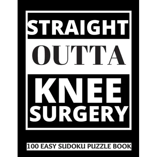 Straight Outta Knee Surgery: 100 Sudoku Puzzles Large Print Perfect Knee Surgery Recovery Gift For Women, Men, Teens and Kids - Get Well Soon Activ