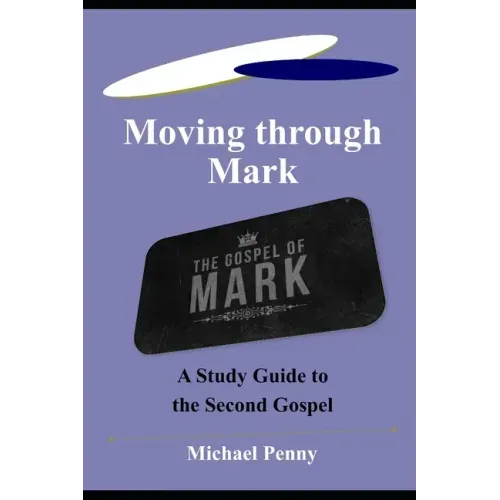 Moving through Mark: A Study Guide to the Second Gospel