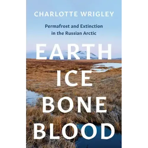 Earth, Ice, Bone, Blood: Permafrost and Extinction in the Russian Arctic