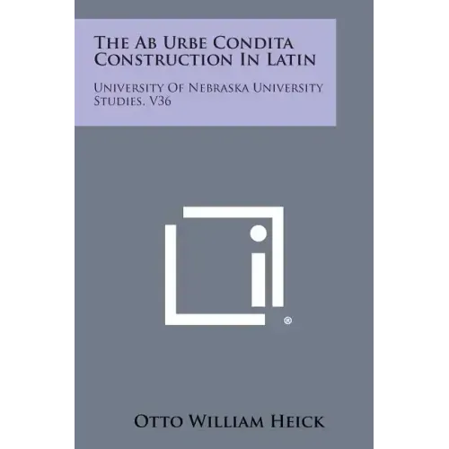 The AB Urbe Condita Construction in Latin: University of Nebraska University Studies, V36