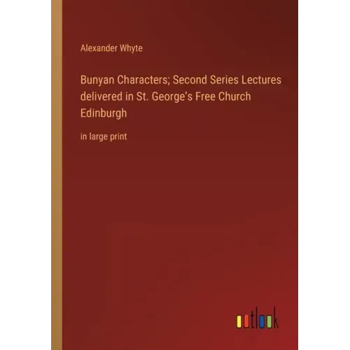 Bunyan Characters; Second Series Lectures delivered in St. George's Free Church Edinburgh: in large print