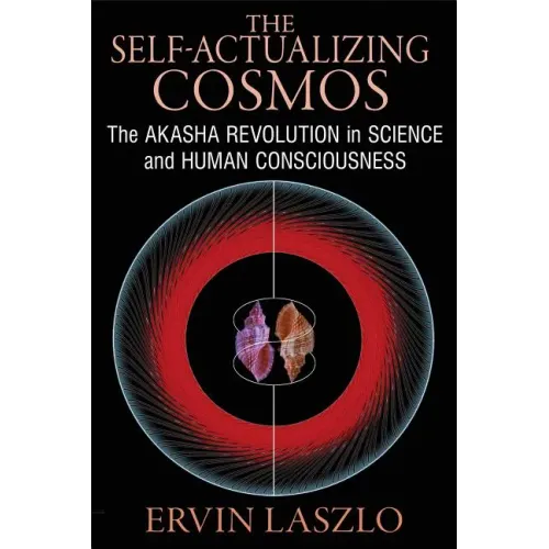 The Self-Actualizing Cosmos: The Akasha Revolution in Science and Human Consciousness