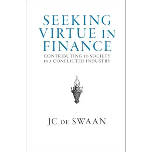 Seeking Virtue in Finance: Contributing to Society in a Conflicted Industry