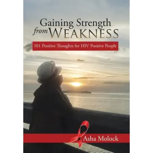 Gaining Strength from Weakness: 101 Positive Thoughts for HIV Positive People