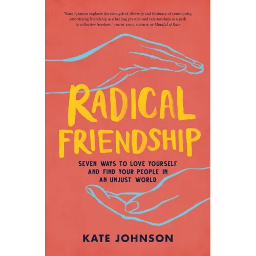 Radical Friendship: Seven Ways to Love Yourself and Find Your People in an Unjust World