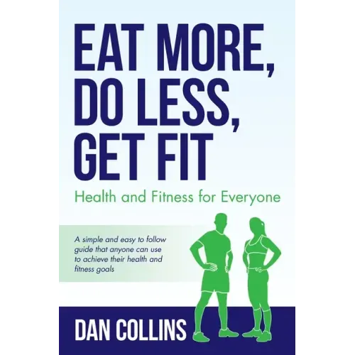 Eat More, Do Less, Get Fit: Health and Fitness for Everyone