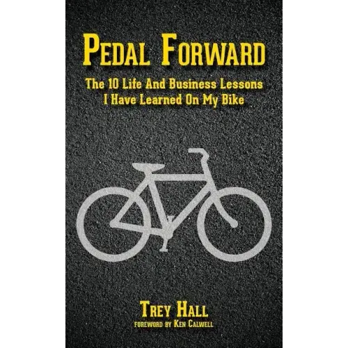 Pedal Forward: The 10 Life and Business Lessons I Have Learned on My Bike