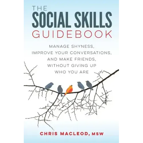 The Social Skills Guidebook: Manage Shyness, Improve Your Conversations, and Make Friends, Without Giving Up Who You Are