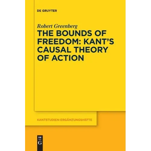 The Bounds of Freedom: Kant's Causal Theory of Action