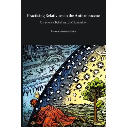 Practicing Relativism in the Anthropocene: On Science, Belief, and the Humanities