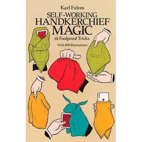 Self-Working Handkerchief Magic: 61 Foolproof Tricks