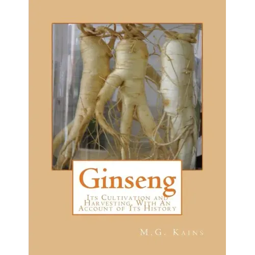 Ginseng: Its Cultivation and Harvesting, With An Account of Its History