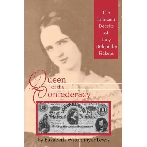 Queen of the Confederacy: The Innocent Deceits of Lucy Holcombe Pickens