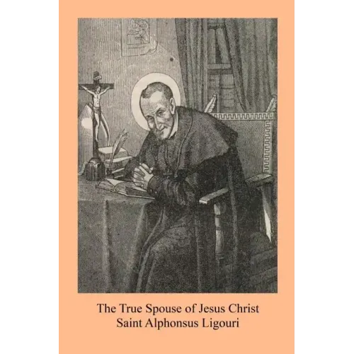 The True Spouse of Jesus Christ: or The NUn Sanctified By the Virtues Of Her State