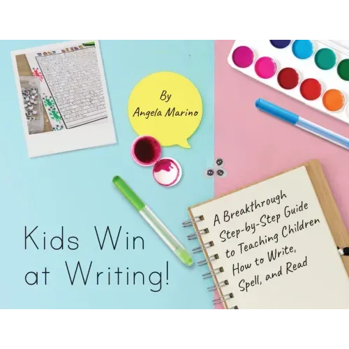 Kids Win at Writing!: A Breakthrough Step-by-Step Guide to Teaching Children How to Write, Spell, and Read