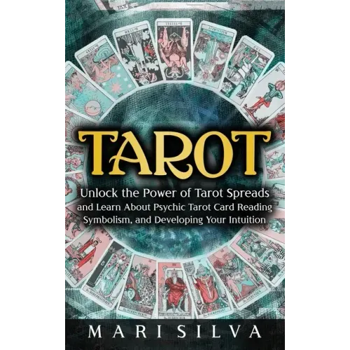 Tarot: Unlock the Power of Tarot Spreads and Learn About Psychic Tarot Card Reading, Symbolism, and Developing Your Intuition