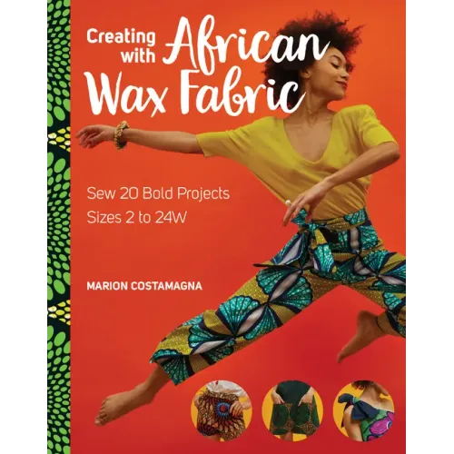 Creating with African Wax Fabric: Sew 20 Bold Projects; Sizes 2 to 24w