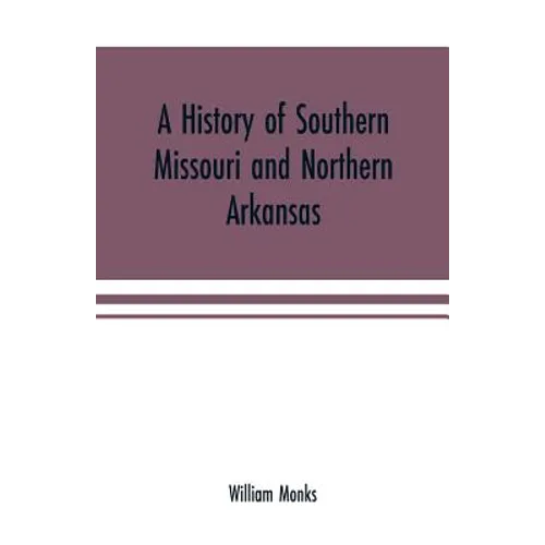 A history of southern Missouri and northern Arkansas: being an account of the early settlements, the civil war, the Ku-Klux, and times of peace