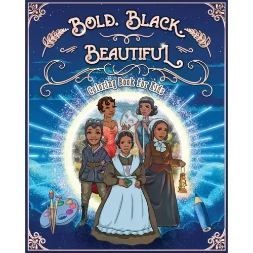 Bold. Black. Beautiful: Exceptional Women in Black History. Motivational, Inspirational & Educational Coloring Book for Kids.