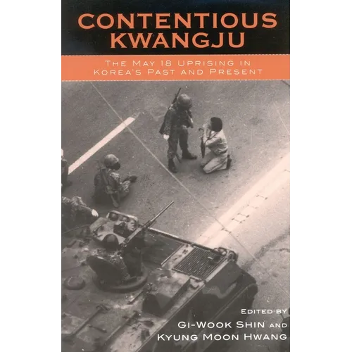 Contentious Kwangju: The May 18 Uprising in Korea's Past and Present