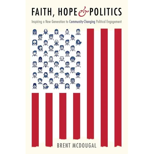 Faith, Hope & Politics: Inspiring a New Generation to Community-Changing Political Engagement