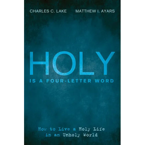 Holy Is a Four-Letter Word: How to Live a Holy Life in an Unholy World