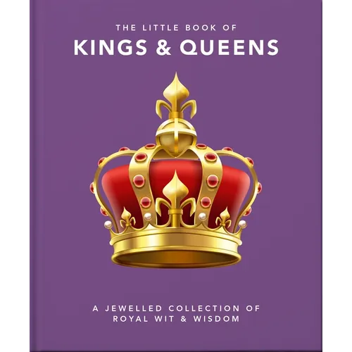 The Little Book of Kings & Queens: A Jewelled Collection of Royal Wit & Wisdom