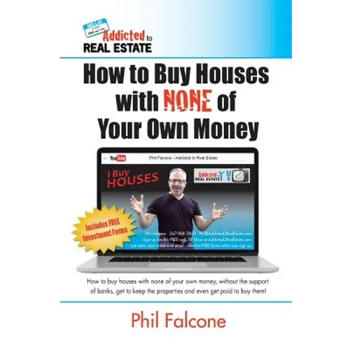 How to Buy Houses with NONE of Your Own Money: Buy houses without banks, get to keep the properties, and even get paid to buy them!: How to Buy Houses