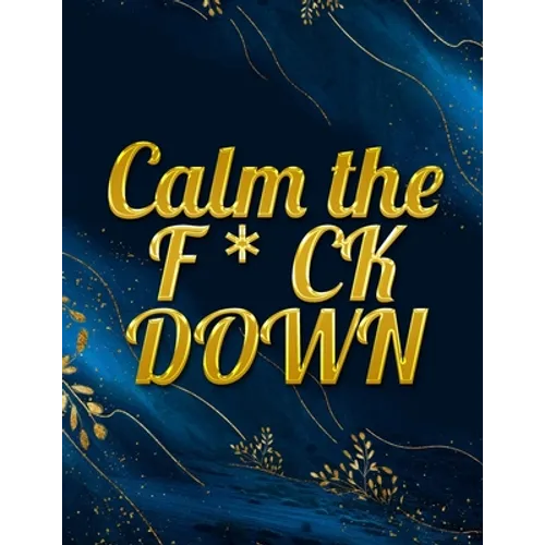 Calm the F * ck Down: An Irreverent Adult Coloring Book with Flowers Falango, Lions, Elephants, Owls, Horses, Dogs, Cats, and Many More