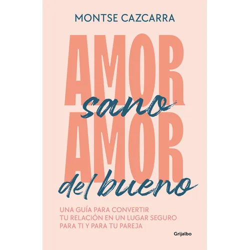 Amor Sano, Amor del Bueno: Una Guía Para Convertir Tu Relación En Un Lugar Segur O Para Ti Y Para Tu Pareja / Healthy Love, Good Love. a Guide