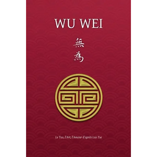 Wu Wei - Le Tao, l'Art, l'Amour d'après Lao Tse