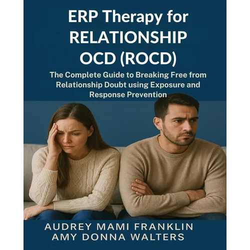 ERP Therapy for Relationship OCD(ROCD): The Complete Guide to Breaking Free from Relationship Doubt using Exposure and Response Prevention