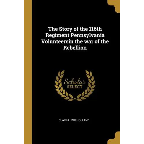The Story of the 116th Regiment Pennsylvania Volunteersin the war of the Rebellion
