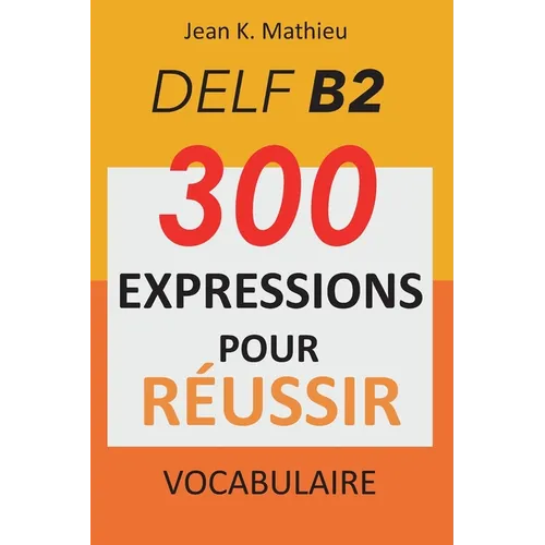 Vocabulaire DELF B2 - 300 expressions pour reussir