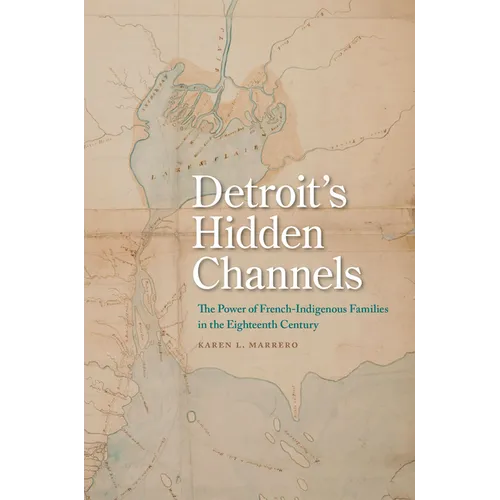 Detroit's Hidden Channels: The Power of French-Indigenous Families in the Eighteenth Century
