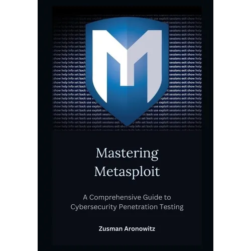 Mastering Metasploit: A Comprehensive Guide to Cybersecurity Penetration Testing