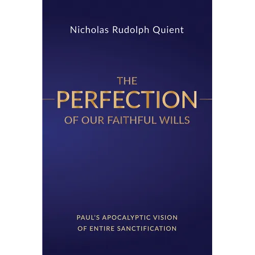 The Perfection of Our Faithful Wills: Paul's Apocalyptic Vision of Entire Sanctification