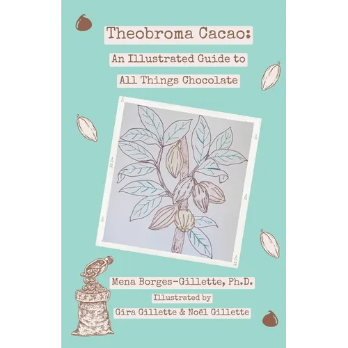 Theobroma cacao: An Illustrated Guide to All Things Chocolate