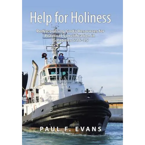 Help for Holiness: Rediscovering God's Resources for Practical Sanctification in Galatians 5:16-25