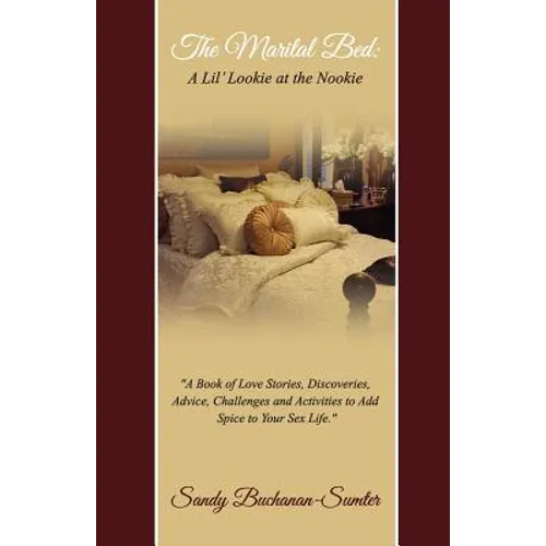The Marital Bed: A Lil' Lookie at the Nookie: A Book of Love Stories, Discoveries, Advice, Challenges and Activities to Add Spice to Your Sex Life