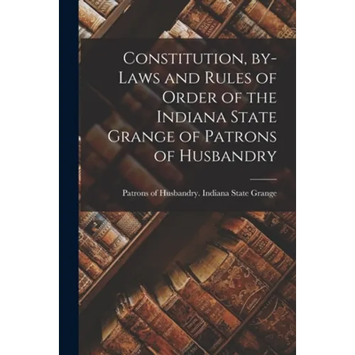 Constitution, By-laws and Rules of Order of the Indiana State Grange of Patrons of Husbandry