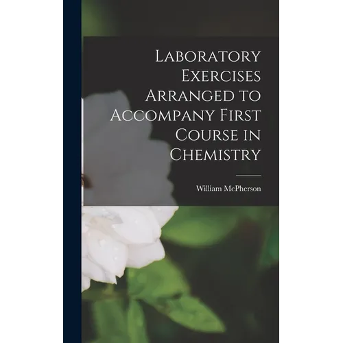 Laboratory Exercises Arranged to Accompany First Course in Chemistry