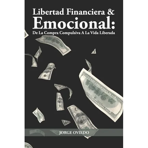 Libertad Financiera y Emocional: De La Compra Compulsiva A La Vida Liberada (BN)