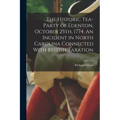 The Historic Tea-party of Edenton, October 25th, 1774. An Incident in North Carolina Connected With British Taxation