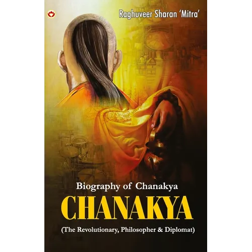 Chanakya: (The Revolutionary, Philosopher & Diplomat)