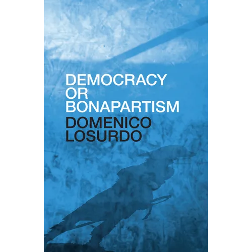 Democracy or Bonapartism: Two Centuries of War on Democracy